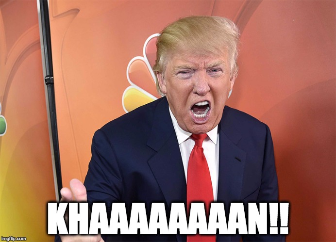 KHAAAAAAAAN!! | image tagged in trump-khan | made w/ Imgflip meme maker