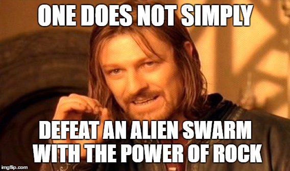 One Does Not Simply Meme | ONE DOES NOT SIMPLY; DEFEAT AN ALIEN SWARM WITH THE POWER OF ROCK | image tagged in memes,one does not simply,AdviceAnimals | made w/ Imgflip meme maker