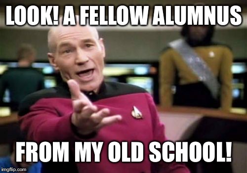 Picard Wtf Meme | LOOK! A FELLOW ALUMNUS FROM MY OLD SCHOOL! | image tagged in memes,picard wtf | made w/ Imgflip meme maker