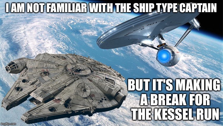 Could the Enterprise catch the Mellennium Falcon? | I AM NOT FAMILIAR WITH THE SHIP TYPE CAPTAIN; BUT IT'S MAKING A BREAK FOR THE KESSEL RUN | image tagged in star wars,star trek,memes | made w/ Imgflip meme maker