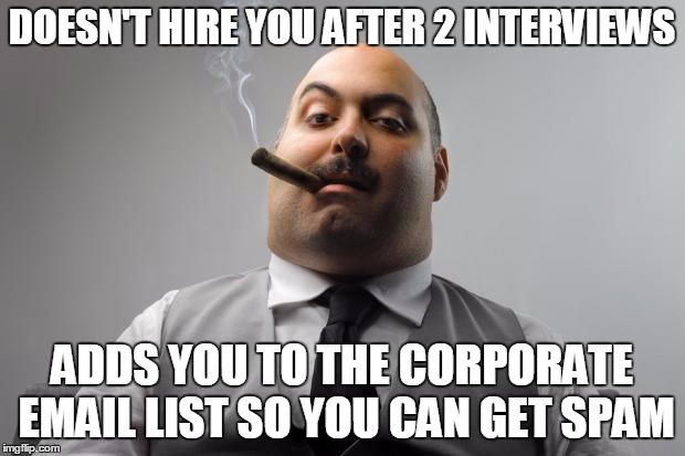 Scumbag Boss | DOESN'T HIRE YOU AFTER 2 INTERVIEWS; ADDS YOU TO THE CORPORATE EMAIL LIST SO YOU CAN GET SPAM | image tagged in memes,scumbag boss,AdviceAnimals | made w/ Imgflip meme maker