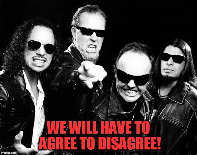 WE WILL HAVE TO AGREE TO DISAGREE! | made w/ Imgflip meme maker