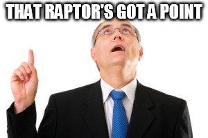 THAT RAPTOR'S GOT A POINT | image tagged in man point up | made w/ Imgflip meme maker