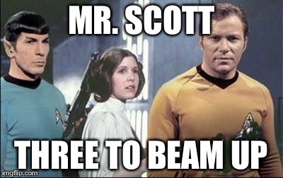 Energize  | MR. SCOTT; THREE TO BEAM UP | image tagged in star trek,star wars,memes | made w/ Imgflip meme maker