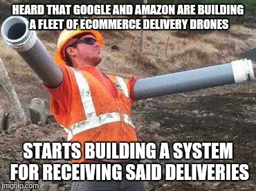 Vows never to miss delivery again |  HEARD THAT GOOGLE AND AMAZON ARE BUILDING A FLEET OF ECOMMERCE DELIVERY DRONES; STARTS BUILDING A SYSTEM FOR RECEIVING SAID DELIVERIES | image tagged in double arm construction worker,drones,amazon,google | made w/ Imgflip meme maker