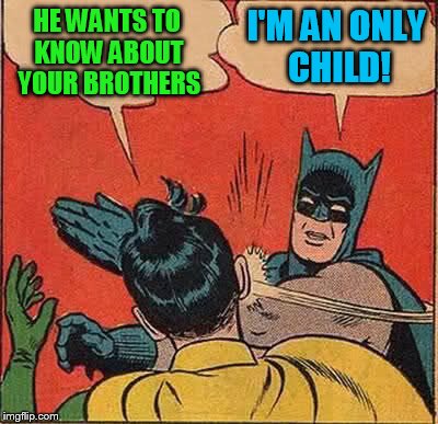 Batman Slapping Robin Meme | HE WANTS TO KNOW ABOUT YOUR BROTHERS I'M AN ONLY CHILD! | image tagged in memes,batman slapping robin | made w/ Imgflip meme maker