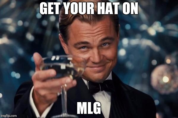 Leonardo Dicaprio Cheers Meme | GET YOUR HAT ON MLG | image tagged in memes,leonardo dicaprio cheers | made w/ Imgflip meme maker