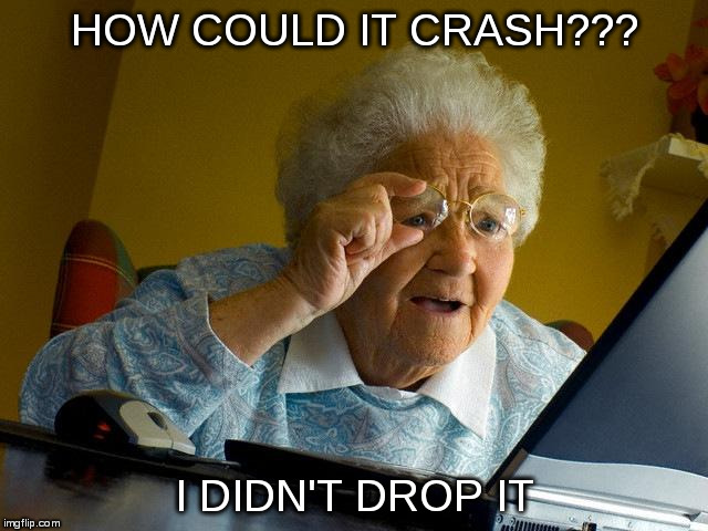 The App Just Crashed | HOW COULD IT CRASH??? I DIDN'T DROP IT | image tagged in memes,grandma finds the internet | made w/ Imgflip meme maker