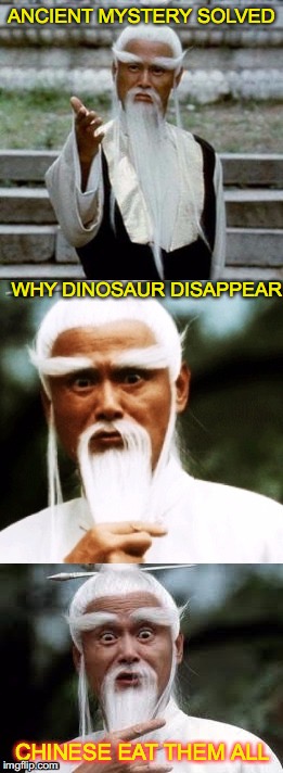 Jurassic Pork | ANCIENT MYSTERY SOLVED; WHY DINOSAUR DISAPPEAR; CHINESE EAT THEM ALL | image tagged in bad pun chinese man,dinosaurs,humor,mystery,chinese food | made w/ Imgflip meme maker
