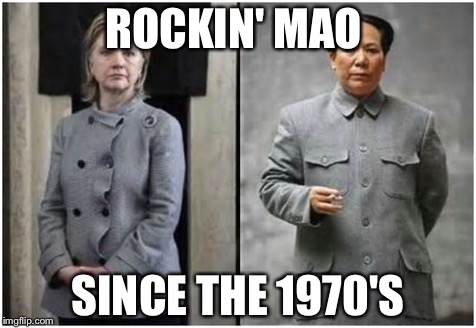 Pantsuit Dictator  | ROCKIN' MAO; SINCE THE 1970'S | image tagged in wtf hillary | made w/ Imgflip meme maker