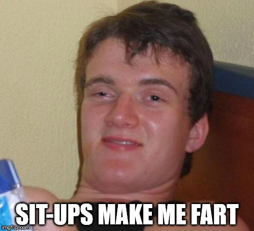 10 Guy | SIT-UPS MAKE ME FART | image tagged in memes,10 guy | made w/ Imgflip meme maker