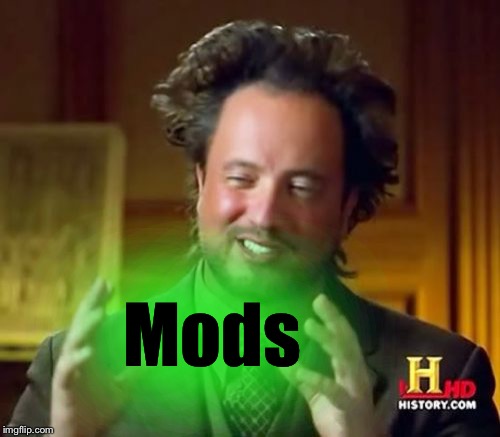 Ancient Aliens Meme | Mods | image tagged in memes,ancient aliens | made w/ Imgflip meme maker