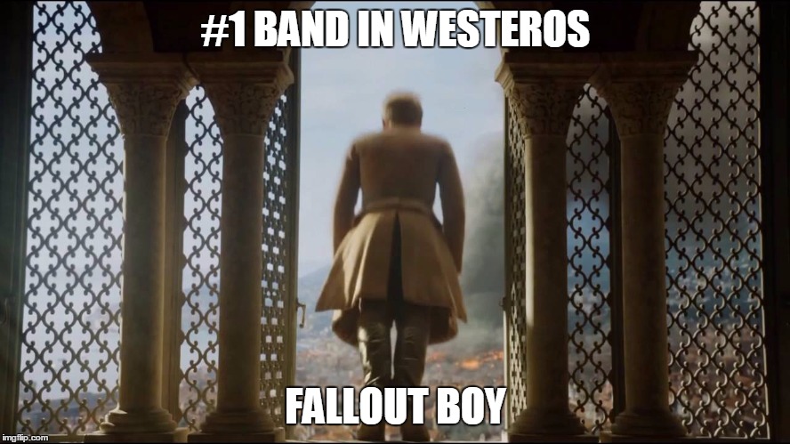 #1 BAND IN WESTEROS; FALLOUT BOY | image tagged in game of thrones,fallout boy | made w/ Imgflip meme maker