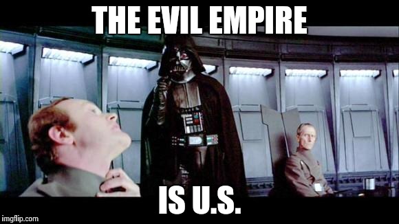 Darth Vader | THE EVIL EMPIRE; IS U.S. | image tagged in darth vader | made w/ Imgflip meme maker