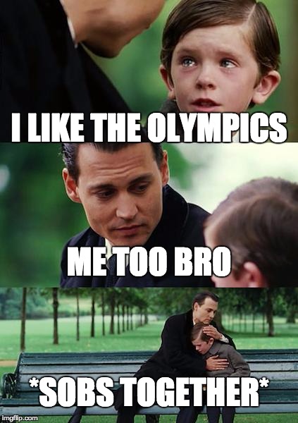 I LIKE THE OLYMPICS ME TOO BRO *SOBS TOGETHER* | image tagged in memes,finding neverland | made w/ Imgflip meme maker