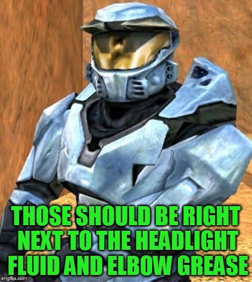THOSE SHOULD BE RIGHT NEXT TO THE HEADLIGHT FLUID AND ELBOW GREASE | image tagged in church rvb season 1 | made w/ Imgflip meme maker