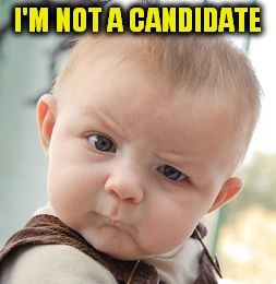 Skeptical Baby Meme | I'M NOT A CANDIDATE | image tagged in memes,skeptical baby | made w/ Imgflip meme maker