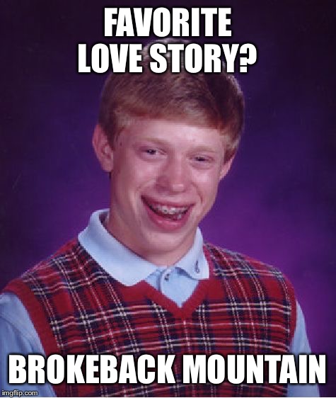 I do happen to think this is a great love story, but Twilight is still the best ever.  | FAVORITE LOVE STORY? BROKEBACK MOUNTAIN | image tagged in memes,bad luck brian | made w/ Imgflip meme maker