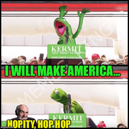 Kermit Will Make America | I WILL MAKE AMERICA... HOPITY, HOP HOP | image tagged in kermit will make america,memes | made w/ Imgflip meme maker