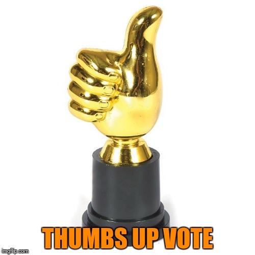 THUMBS UP VOTE | made w/ Imgflip meme maker