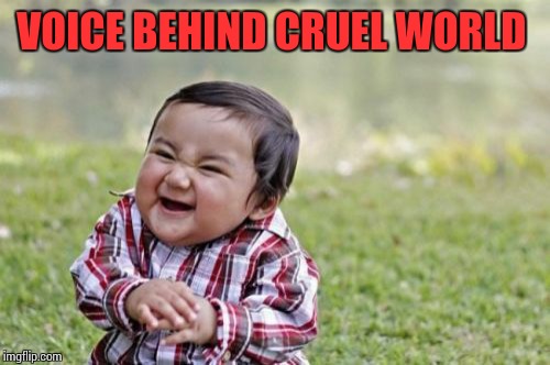 Evil Toddler Meme | VOICE BEHIND CRUEL WORLD | image tagged in memes,evil toddler | made w/ Imgflip meme maker