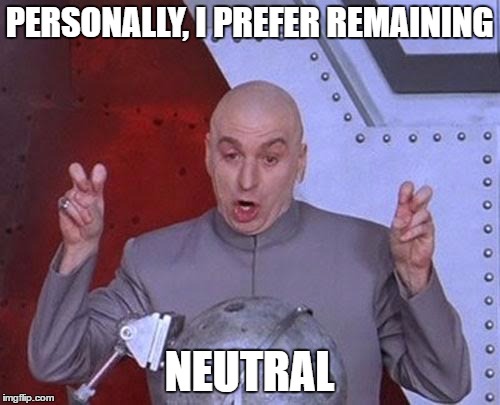 Dr Evil Laser Meme | PERSONALLY, I PREFER REMAINING NEUTRAL | image tagged in memes,dr evil laser | made w/ Imgflip meme maker