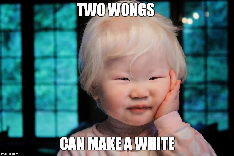 Albino Asian Baby | TWO WONGS; CAN MAKE A WHITE | image tagged in albino asian baby | made w/ Imgflip meme maker