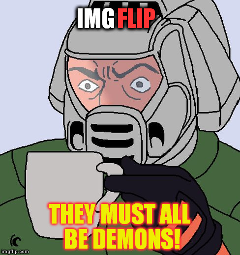 Detective Doom Guy ( A lightinthedark Template)  | FLIP; IMG; THEY MUST ALL BE DEMONS! | image tagged in detective doom guy,funny meme,imgflip,demons,jokes,detective | made w/ Imgflip meme maker