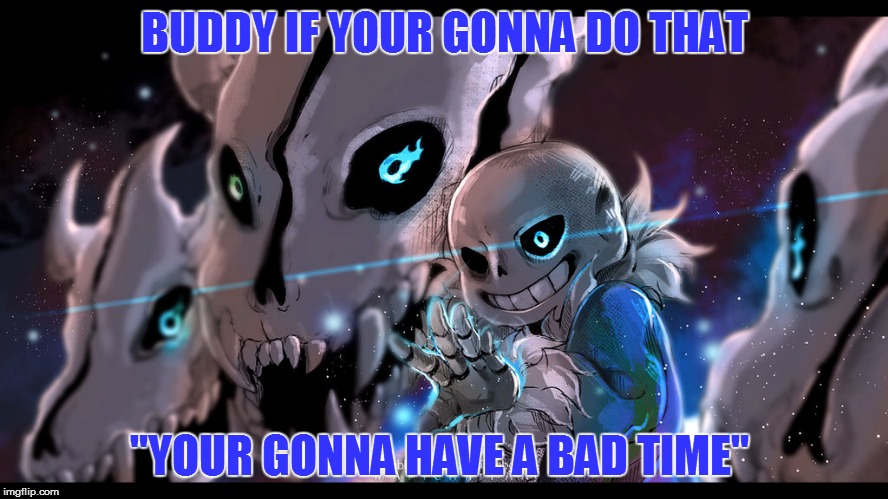 BUDDY IF YOUR GONNA DO THAT "YOUR GONNA HAVE A BAD TIME" | made w/ Imgflip meme maker