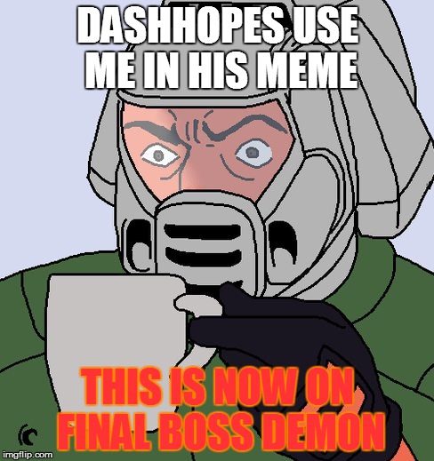 DOOM LIKE TO SAY HIS THANKS TO DASHHOPES | DASHHOPES USE ME IN HIS MEME; THIS IS NOW ON FINAL BOSS DEMON | image tagged in detective doom guy,demon,memes,detective,doom | made w/ Imgflip meme maker