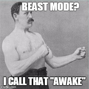 Boxer | BEAST MODE? I CALL THAT "AWAKE" | image tagged in boxer | made w/ Imgflip meme maker