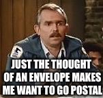 JUST THE THOUGHT OF AN ENVELOPE MAKES ME WANT TO GO POSTAL | made w/ Imgflip meme maker