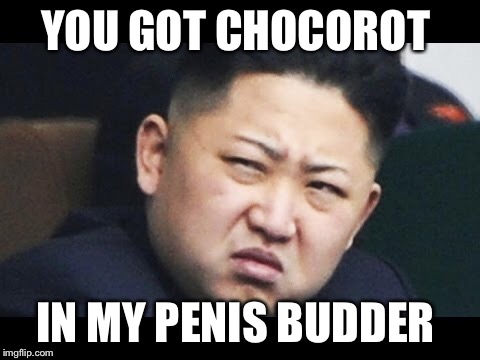 YOU GOT CHOCOROT IN MY P**IS BUDDER | made w/ Imgflip meme maker