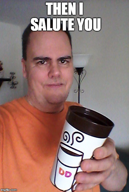 cheers | THEN I SALUTE YOU | image tagged in cheers | made w/ Imgflip meme maker
