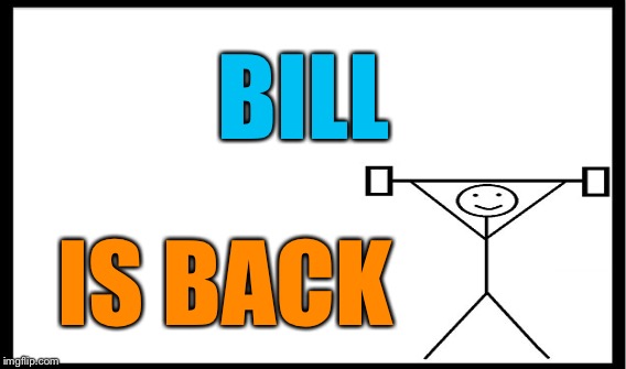BILL IS BACK | made w/ Imgflip meme maker