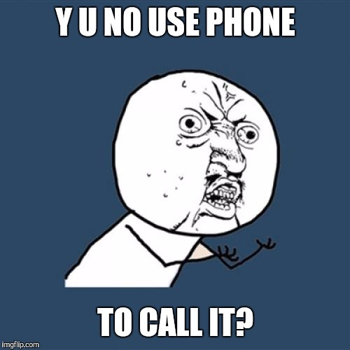 Y U No Meme | Y U NO USE PHONE TO CALL IT? | image tagged in memes,y u no | made w/ Imgflip meme maker
