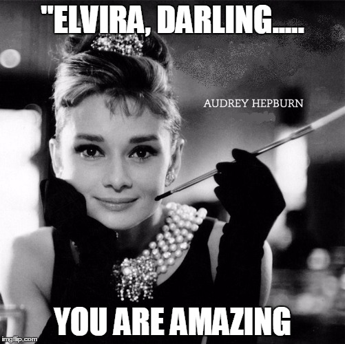 Elvira | "ELVIRA, DARLING..... YOU ARE AMAZING | image tagged in elvira | made w/ Imgflip meme maker