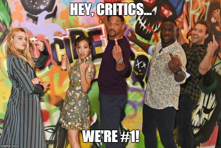 Suicide Squad is #1! | HEY, CRITICS... WE'RE #1! | image tagged in memes,funny memes,suicide squad,dc comics | made w/ Imgflip meme maker