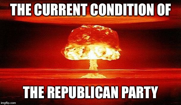 Nuclear Bomb Mind Blown | THE CURRENT CONDITION OF; THE REPUBLICAN PARTY | image tagged in nuclear bomb mind blown | made w/ Imgflip meme maker