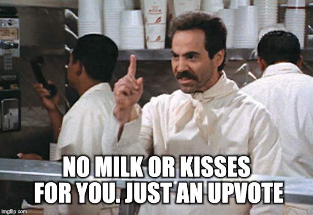 NO MILK OR KISSES FOR YOU. JUST AN UPVOTE | made w/ Imgflip meme maker