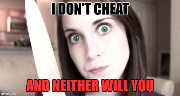 I DON'T CHEAT AND NEITHER WILL YOU | made w/ Imgflip meme maker