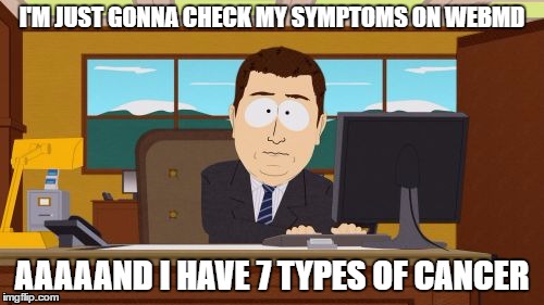 Aaaaand Its Gone Meme | I'M JUST GONNA CHECK MY SYMPTOMS ON WEBMD; AAAAAND I HAVE 7 TYPES OF CANCER | image tagged in memes,aaaaand its gone | made w/ Imgflip meme maker