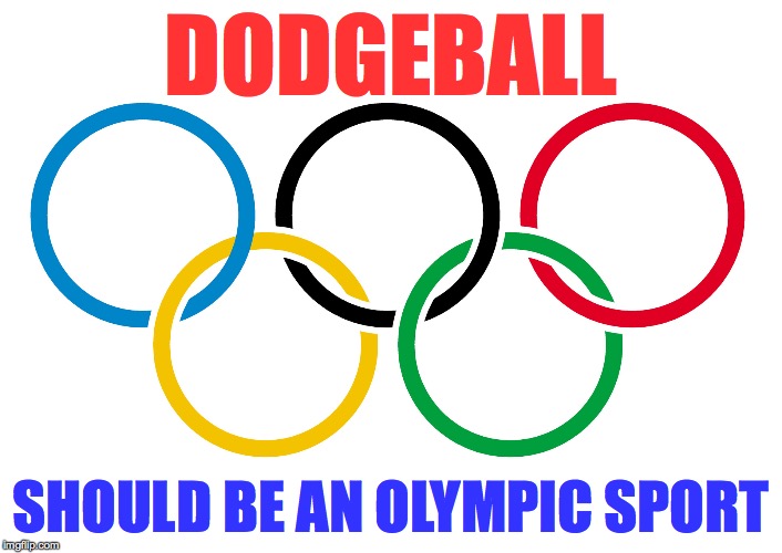 Olympics Logo | DODGEBALL; SHOULD BE AN OLYMPIC SPORT | image tagged in olympics logo | made w/ Imgflip meme maker