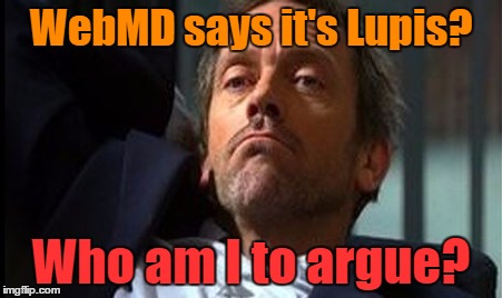 WebMD says it's Lupis? Who am I to argue? | made w/ Imgflip meme maker
