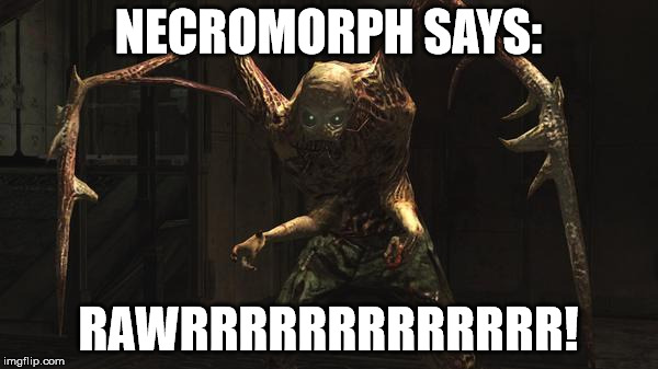 necromorph says: | NECROMORPH SAYS:; RAWRRRRRRRRRRRRR! | image tagged in dead space | made w/ Imgflip meme maker