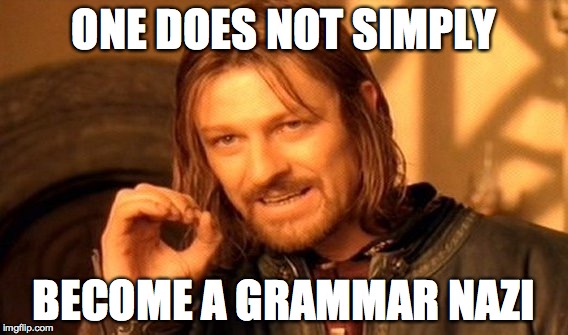 One Does Not Simply Meme | ONE DOES NOT SIMPLY; BECOME A GRAMMAR NAZI | image tagged in memes,one does not simply | made w/ Imgflip meme maker
