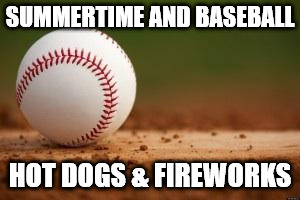 Baseball | SUMMERTIME AND BASEBALL; HOT DOGS & FIREWORKS | image tagged in baseball | made w/ Imgflip meme maker