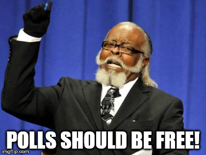 Too Damn High Meme | POLLS SHOULD BE FREE! | image tagged in memes,too damn high | made w/ Imgflip meme maker