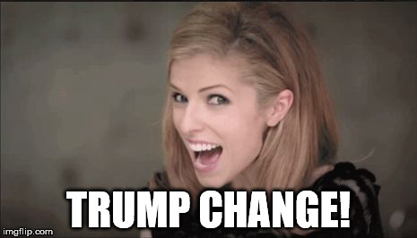 TRUMP CHANGE! | image tagged in anna kendrick punchline | made w/ Imgflip meme maker