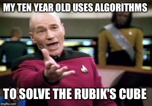 Picard Wtf Meme | MY TEN YEAR OLD USES ALGORITHMS TO SOLVE THE RUBIK'S CUBE | image tagged in memes,picard wtf | made w/ Imgflip meme maker